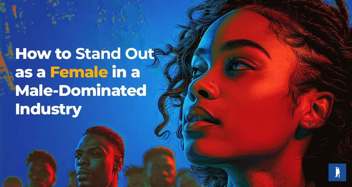 How to Stand Out As a Female in a Male-Dominated Industry